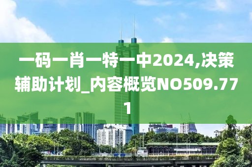 一码一肖一特一中2024,决策辅助计划_内容概览NO509.771