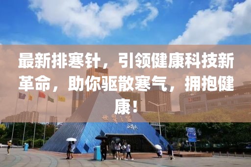 最新排寒针，引领健康科技新革命，助你驱散寒气，拥抱健康！