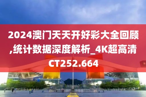2024澳门天天开好彩大全回顾,统计数据深度解析_4K超高清CT252.664