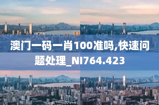 澳门一码一肖100准吗,快速问题处理_NI764.423