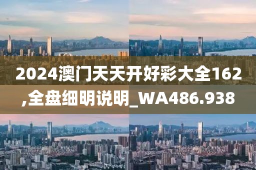 2024澳门天天开好彩大全162,全盘细明说明_WA486.938