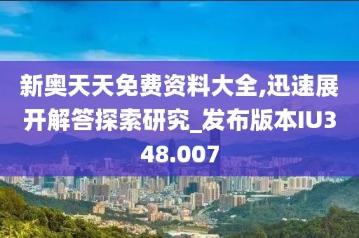 新奥天天免费资料大全,迅速展开解答探索研究_发布版本IU348.007