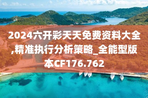 2024六开彩天天免费资料大全,精准执行分析策略_全能型版本CF176.762