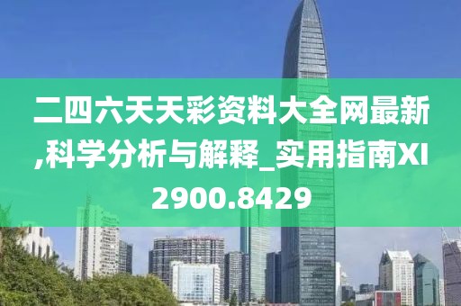 二四六天天彩资料大全网最新,科学分析与解释_实用指南XI2900.8429