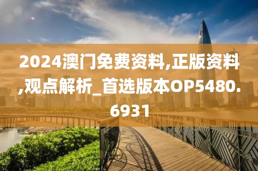 2024澳门免费资料,正版资料,观点解析_首选版本OP5480.6931