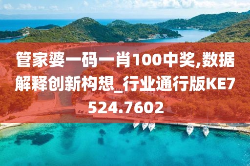 管家婆一码一肖100中奖,数据解释创新构想_行业通行版KE7524.7602