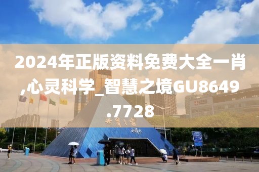 2024年正版资料免费大全一肖,心灵科学_智慧之境GU8649.7728