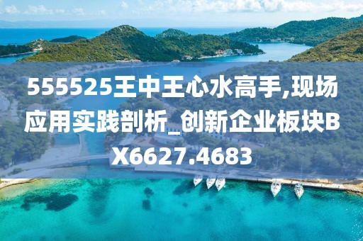 555525王中王心水高手,现场应用实践剖析_创新企业板块BX6627.4683