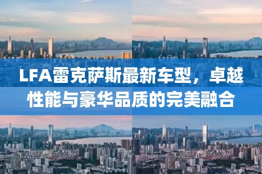 LFA雷克萨斯最新车型，卓越性能与豪华品质的完美融合