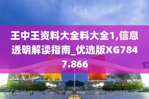 王中王资料大全料大全1,信息透明解读指南_优选版XG7847.866