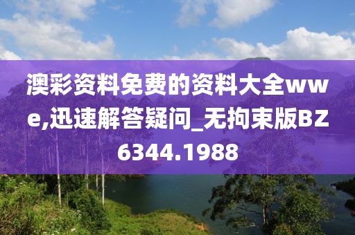 澳彩资料免费的资料大全wwe,迅速解答疑问_无拘束版BZ6344.1988