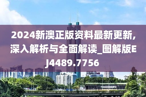 2024新澳正版资料最新更新,深入解析与全面解读_图解版EJ4489.7756