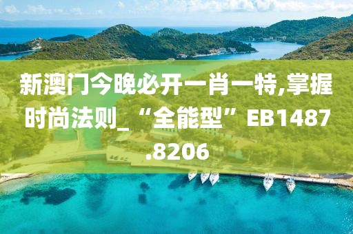 新澳门今晚必开一肖一特,掌握时尚法则_“全能型”EB1487.8206