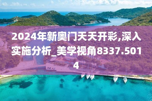 2024年新奥门天天开彩,深入实施分析_美学视角8337.5014