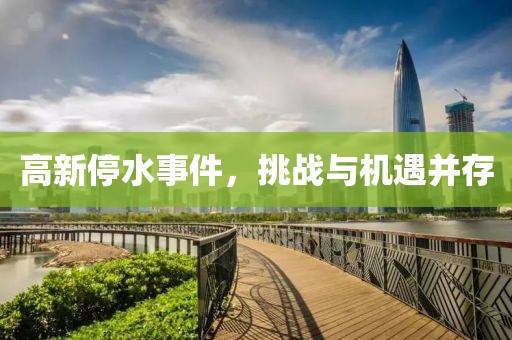 高新停水事件，挑战与机遇并存