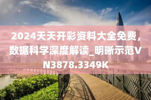 2024天天开彩资料大全免费，数据科学深度解读_明晰示范VN3878.3349K