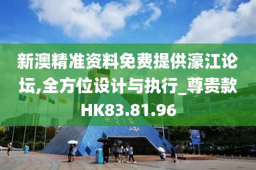 新澳精准资料免费提供濠江论坛,全方位设计与执行_尊贵款HK83.81.96