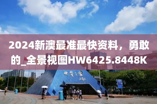 2024新澳最准最快资料，勇敢的_全景视图HW6425.8448K