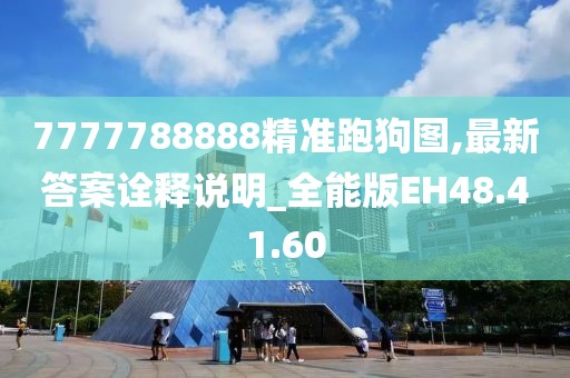 7777788888精准跑狗图,最新答案诠释说明_全能版EH48.41.60