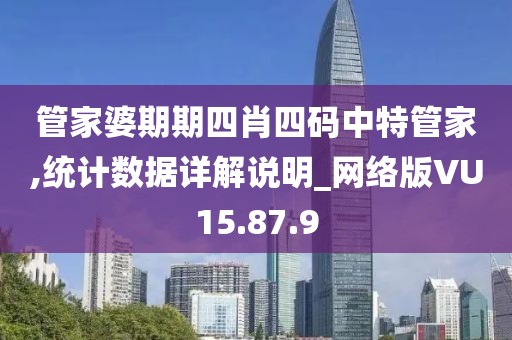 管家婆期期四肖四码中特管家,统计数据详解说明_网络版VU15.87.9
