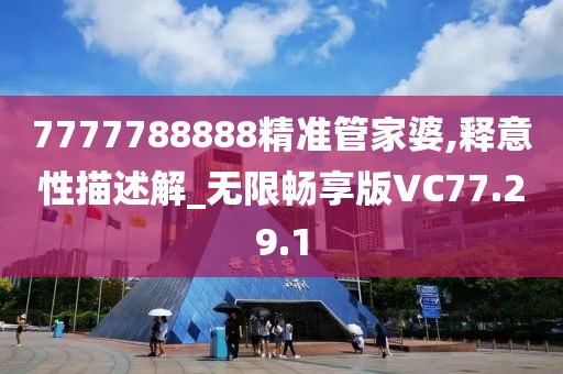 7777788888精准管家婆,释意性描述解_无限畅享版VC77.29.1