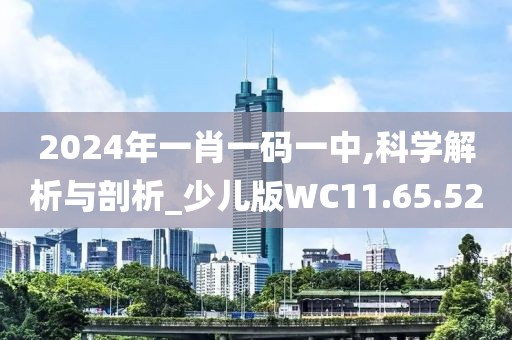 2024年一肖一码一中,科学解析与剖析_少儿版WC11.65.52