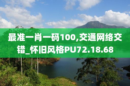 最准一肖一码100,交通网络交错_怀旧风格PU72.18.68