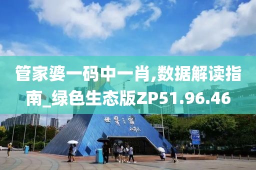 管家婆一码中一肖,数据解读指南_绿色生态版ZP51.96.46