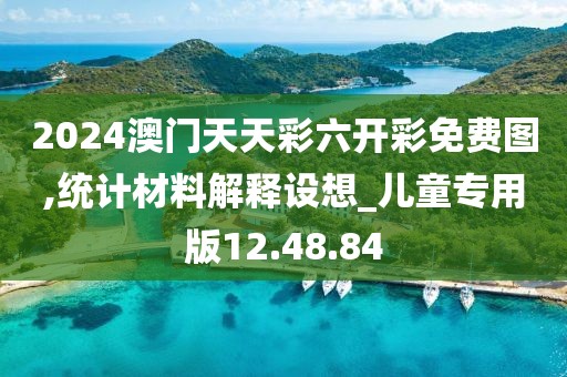 2024澳门天天彩六开彩免费图,统计材料解释设想_儿童专用版12.48.84