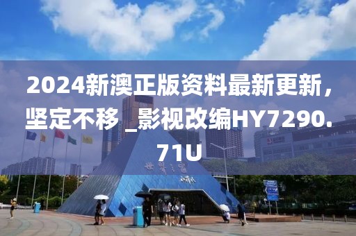 2024新澳正版资料最新更新，坚定不移 _影视改编HY7290.71U