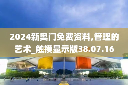 2024新奥门免费资料,管理的艺术_触摸显示版38.07.16