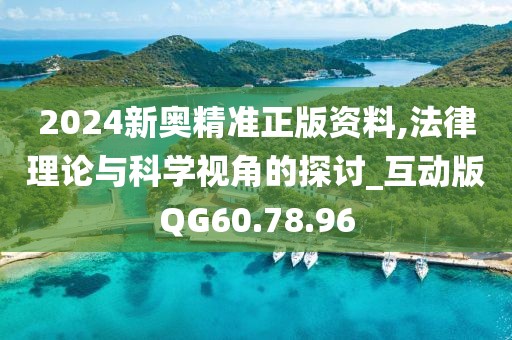 2024新奥精准正版资料,法律理论与科学视角的探讨_互动版QG60.78.96